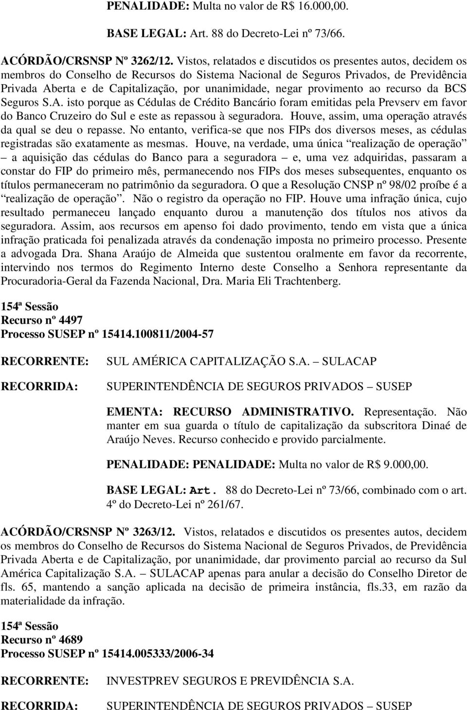 erta e de Capitalização, por unanimidade, negar provimento ao recurso da BCS Seguros S.A.