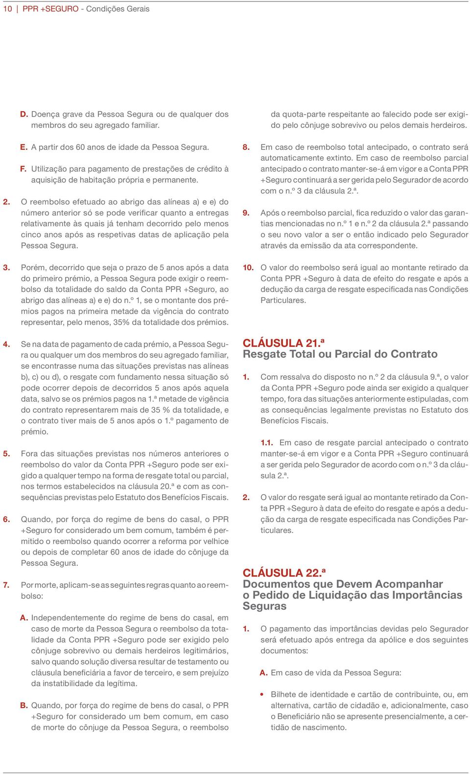 O reembolso efetuado ao abrigo das alíneas a) e e) do número anterior só se pode verificar quanto a entregas relativamente às quais já tenham decorrido pelo menos cinco anos após as respetivas datas