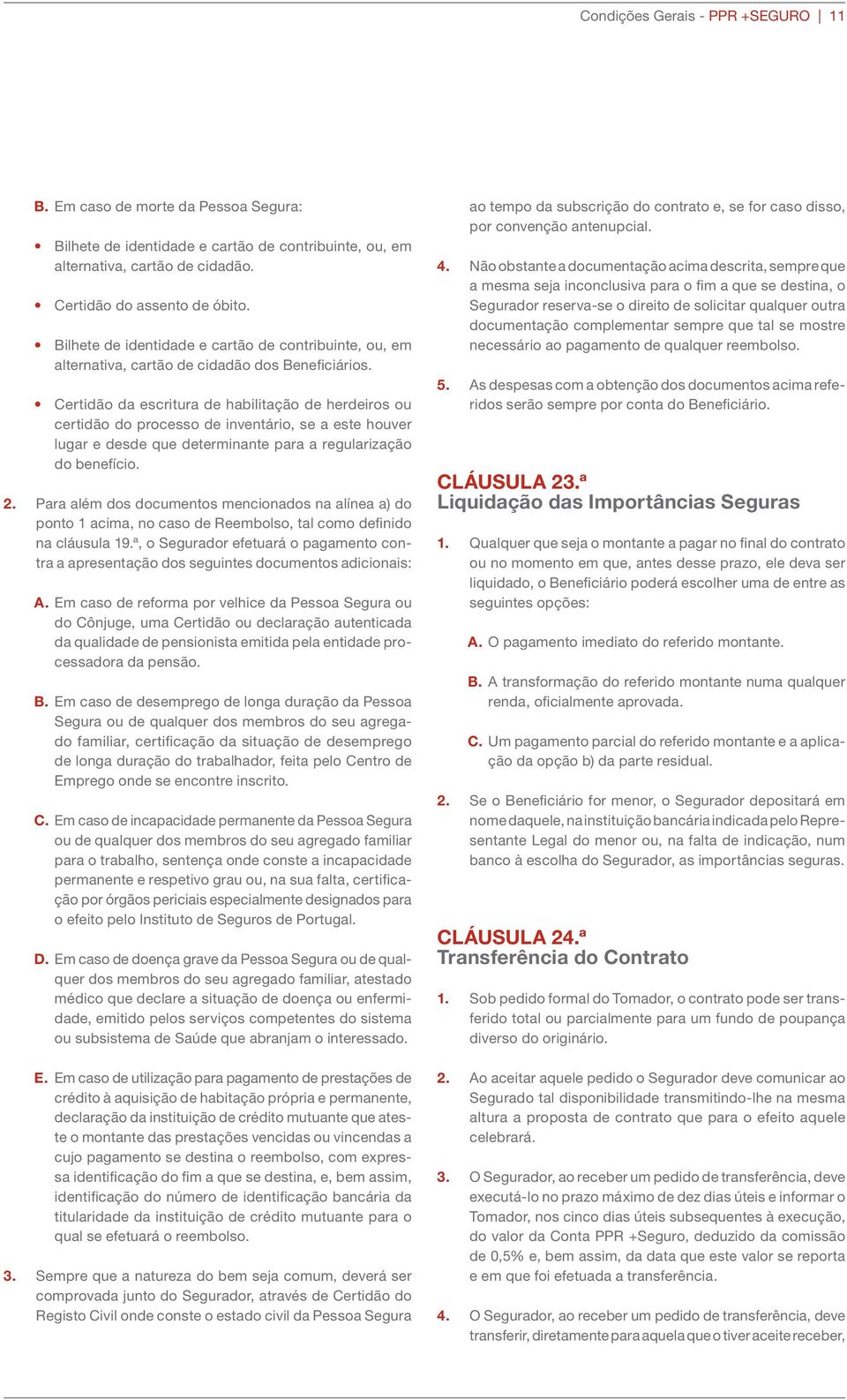 Certidão da escritura de habilitação de herdeiros ou certidão do processo de inventário, se a este houver lugar e desde que determinante para a regularização do benefício. 2.