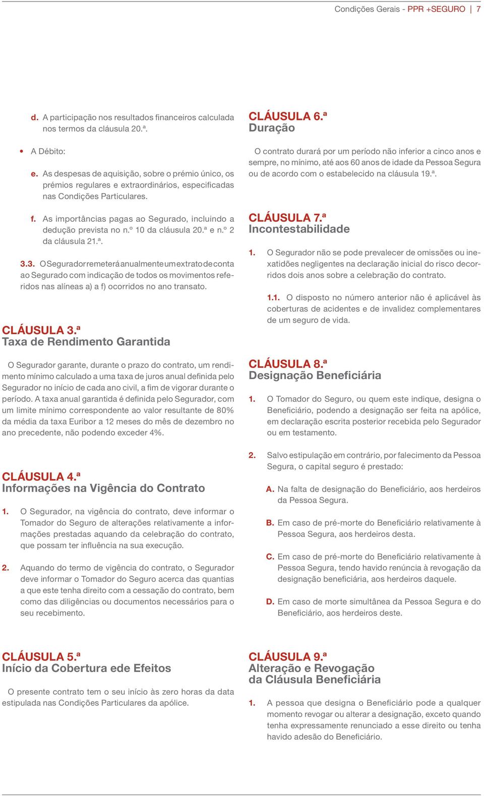 As importâncias pagas ao Segurado, incluindo a dedução prevista no n.º 10 da cláusula 20.ª e n.º 2 da cláusula 21.ª. 3.