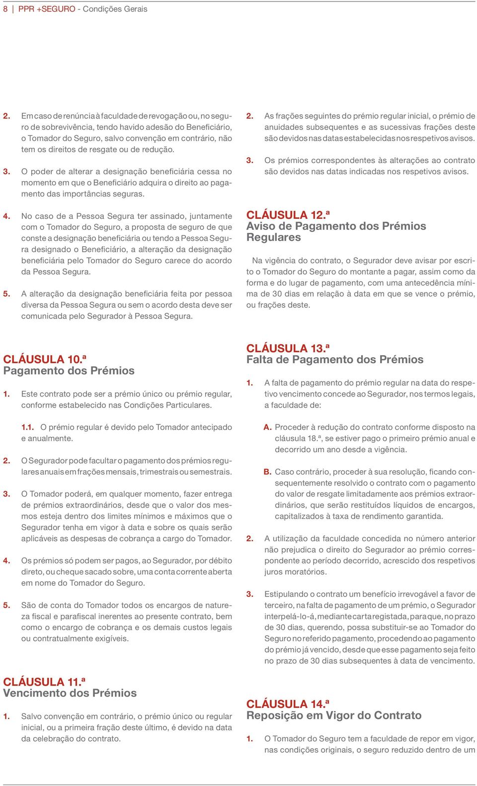 de redução. 3. O poder de alterar a designação beneficiária cessa no momento em que o Beneficiário adquira o direito ao pagamento das importâncias seguras. 4.