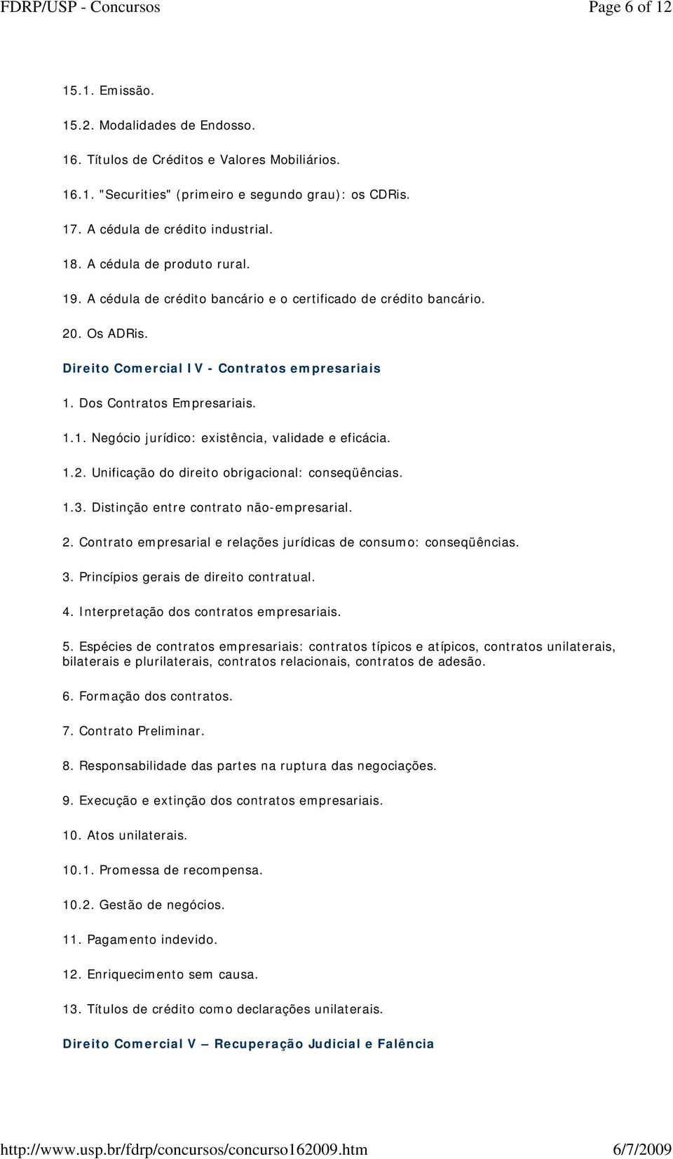 1.2. Unificação do direito obrigacional: conseqüências. 1.3. Distinção entre contrato não-empresarial. 2. Contrato empresarial e relações jurídicas de consumo: conseqüências. 3.