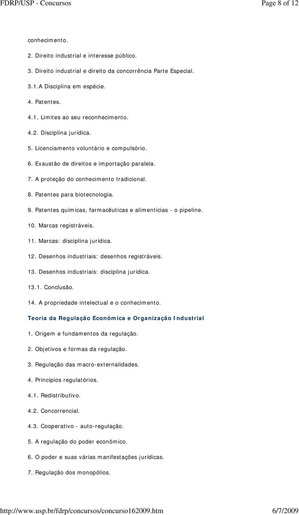 Patentes químicas, farmacêuticas e alimentícias - o pipeline. 10. Marcas registráveis. 11. Marcas: disciplina jurídica. 12. Desenhos industriais: desenhos registráveis. 13.