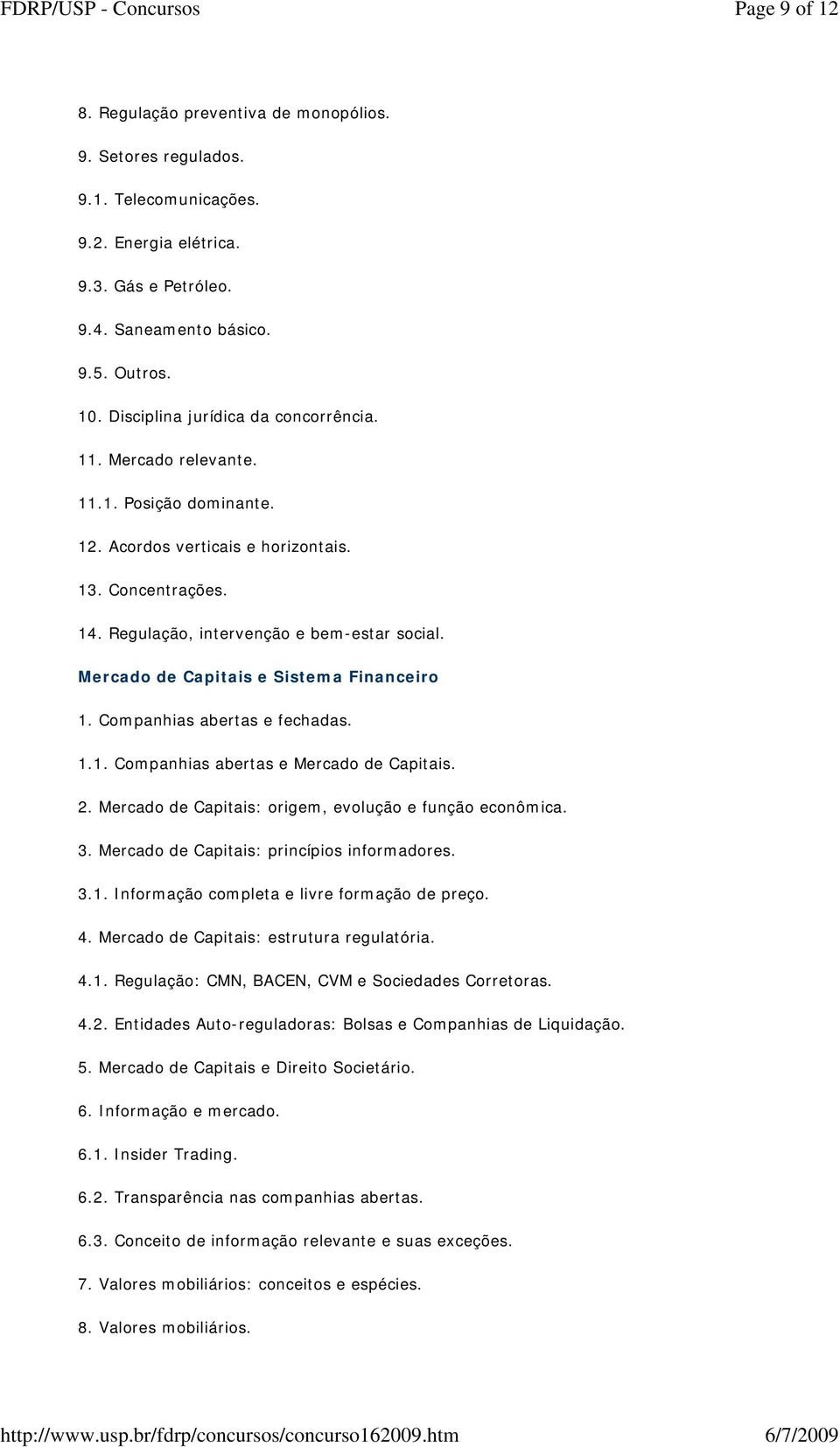 Mercado de Capitais e Sistema Financeiro 1. Companhias abertas e fechadas. 1.1. Companhias abertas e Mercado de Capitais. 2. Mercado de Capitais: origem, evolução e função econômica. 3.