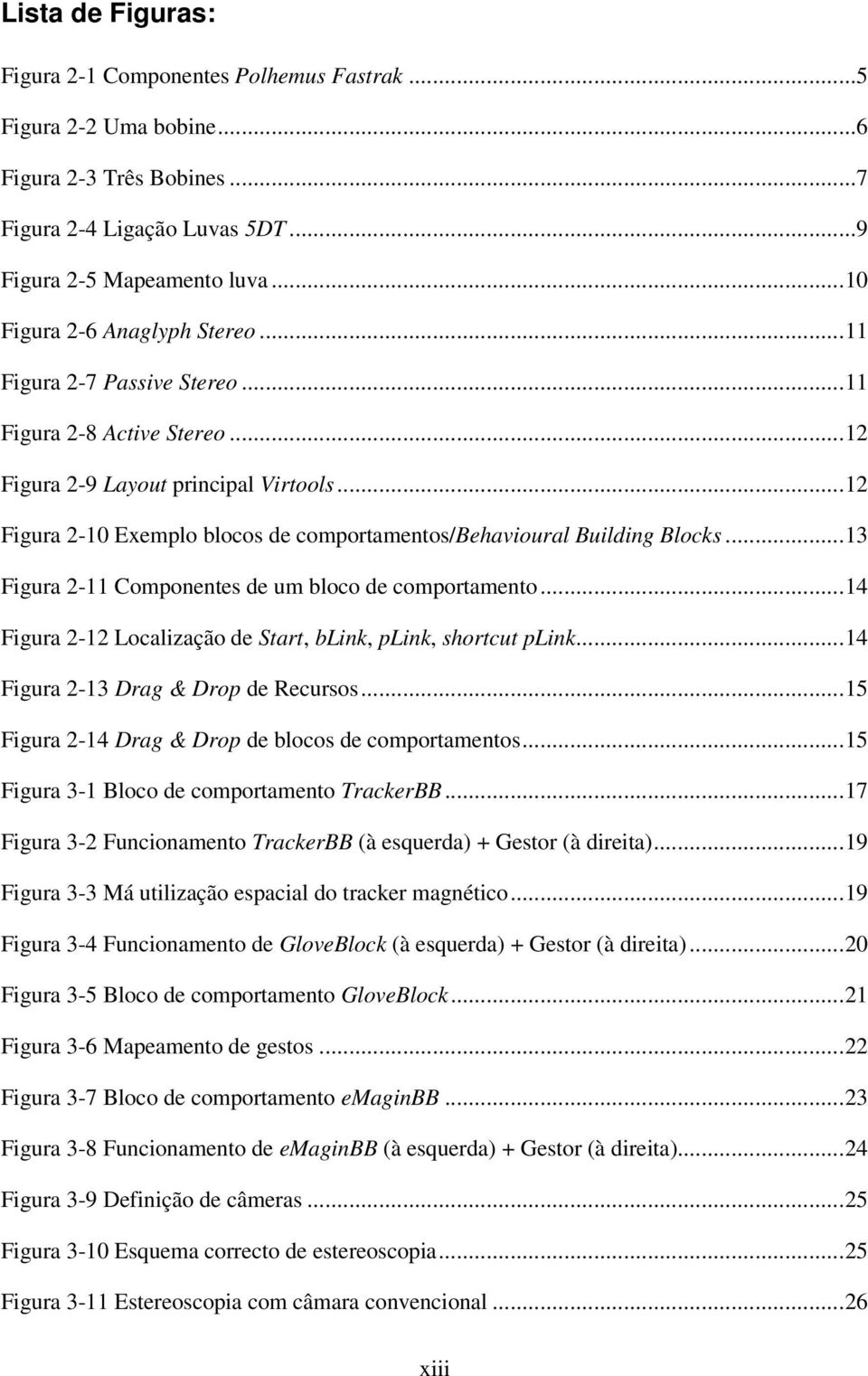 ..12 Figura 2-10 Exemplo blocos de comportamentos/behavioural Building Blocks...13 Figura 2-11 Componentes de um bloco de comportamento.