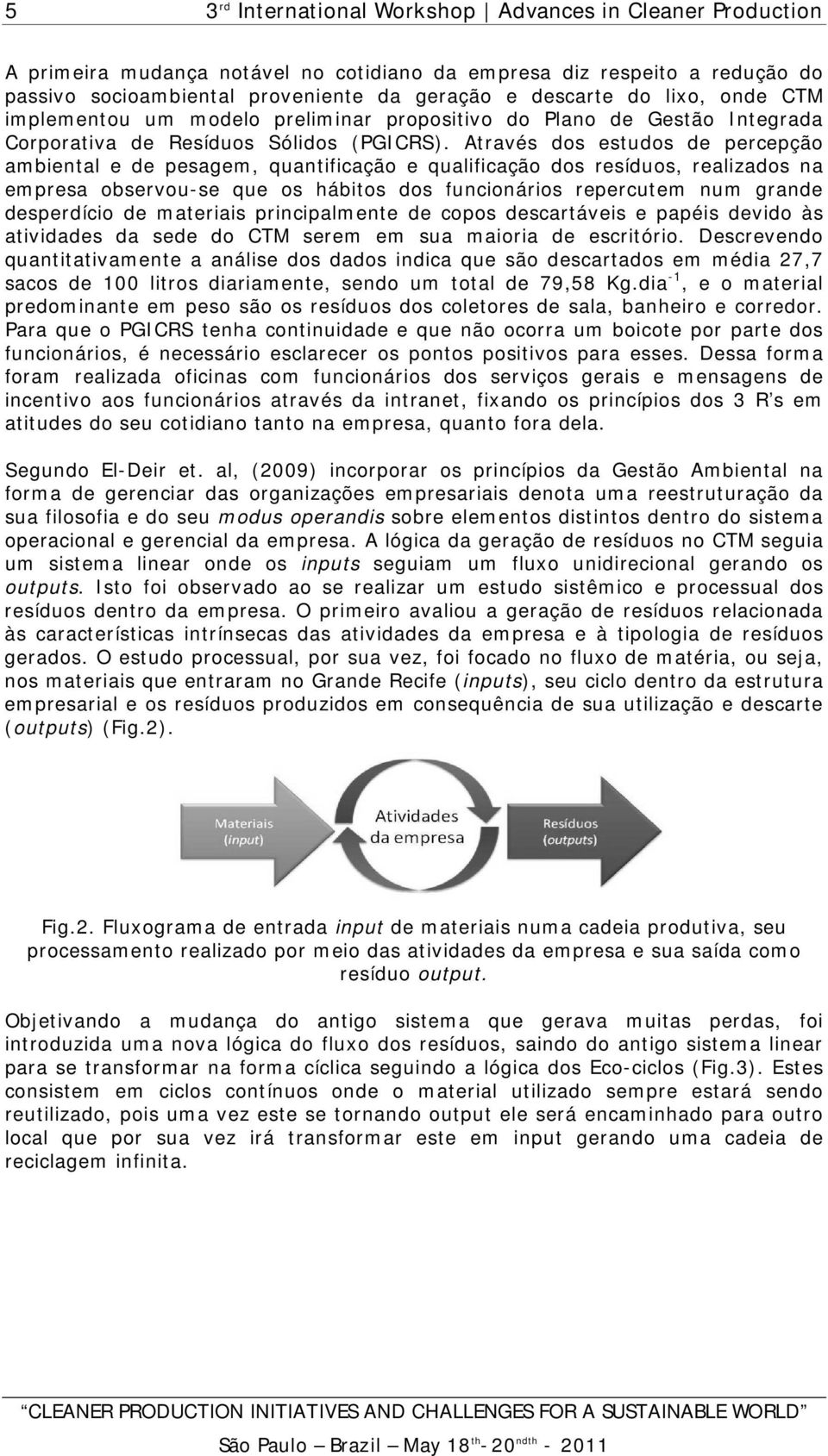 Através dos estudos de percepção ambiental e de pesagem, quantificação e qualificação dos resíduos, realizados na empresa observou-se que os hábitos dos funcionários repercutem num grande desperdício