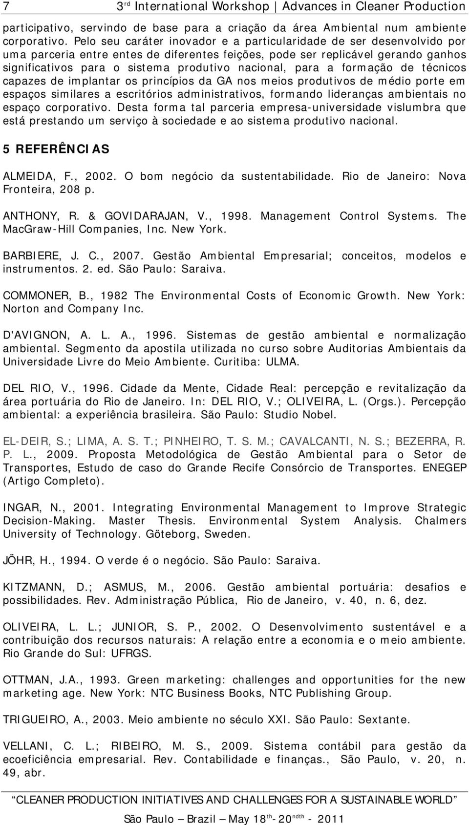 nacional, para a formação de técnicos capazes de implantar os princípios da GA nos meios produtivos de médio porte em espaços similares a escritórios administrativos, formando lideranças ambientais