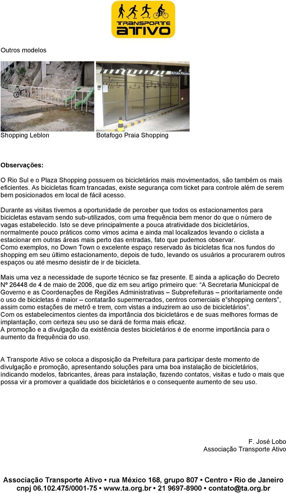 Durante as visitas tivemos a oportunidade de perceber que todos os estacionamentos para bicicletas estavam sendo sub-utilizados, com uma frequência bem menor do que o número de vagas estabelecido.