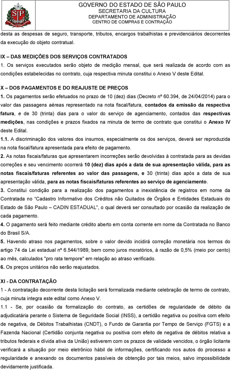 X DOS PAGAMENTOS E DO REAJUSTE DE PREÇOS 1. Os pagamentos serão efetuados no prazo de 10 (dez) dias (Decreto nº 60.