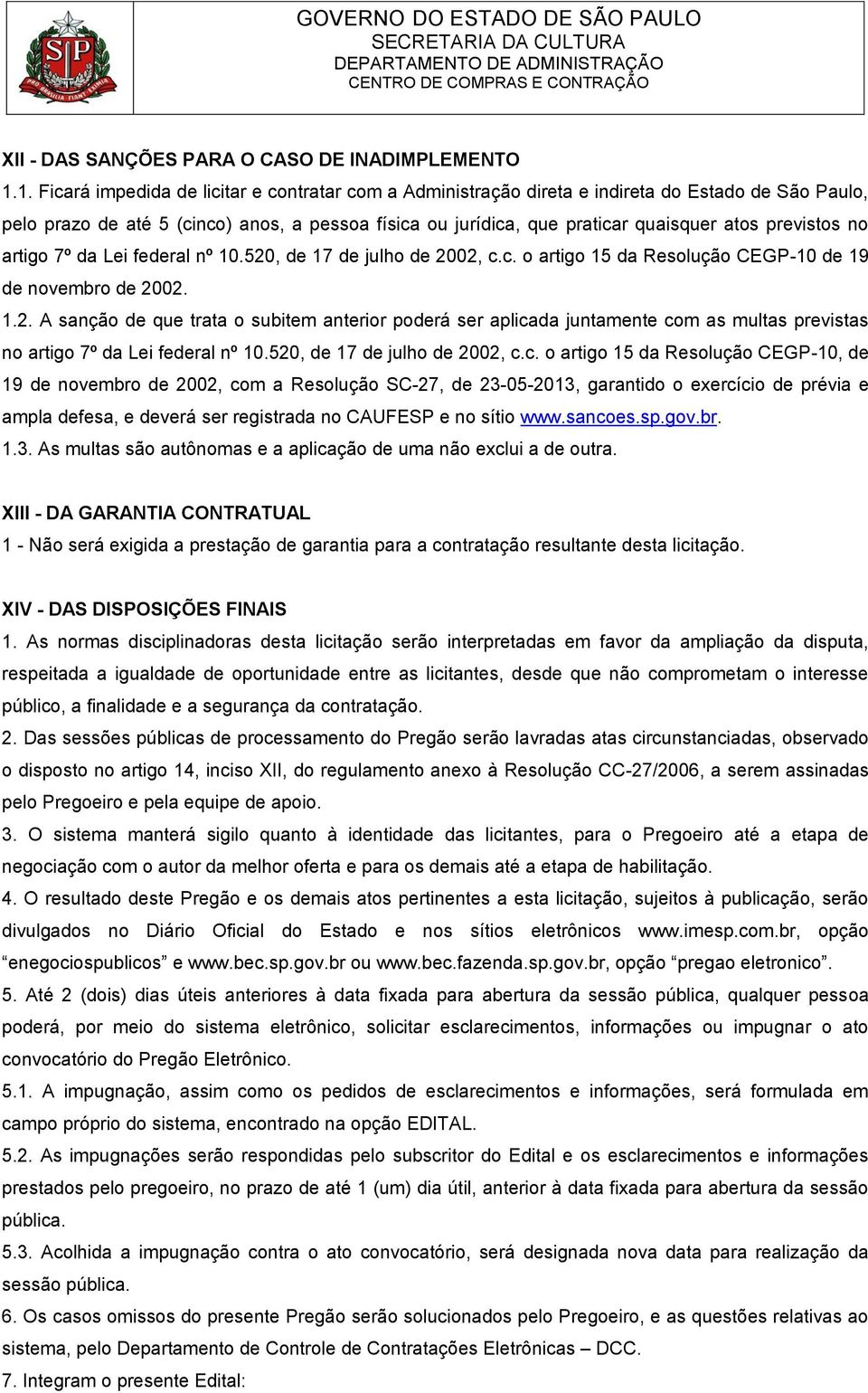 previstos no artigo 7º da Lei federal nº 10.520, de 17 de julho de 2002, c.c. o artigo 15 da Resolução CEGP-10 de 19 de novembro de 2002. 1.2. A sanção de que trata o subitem anterior poderá ser aplicada juntamente com as multas previstas no artigo 7º da Lei federal nº 10.