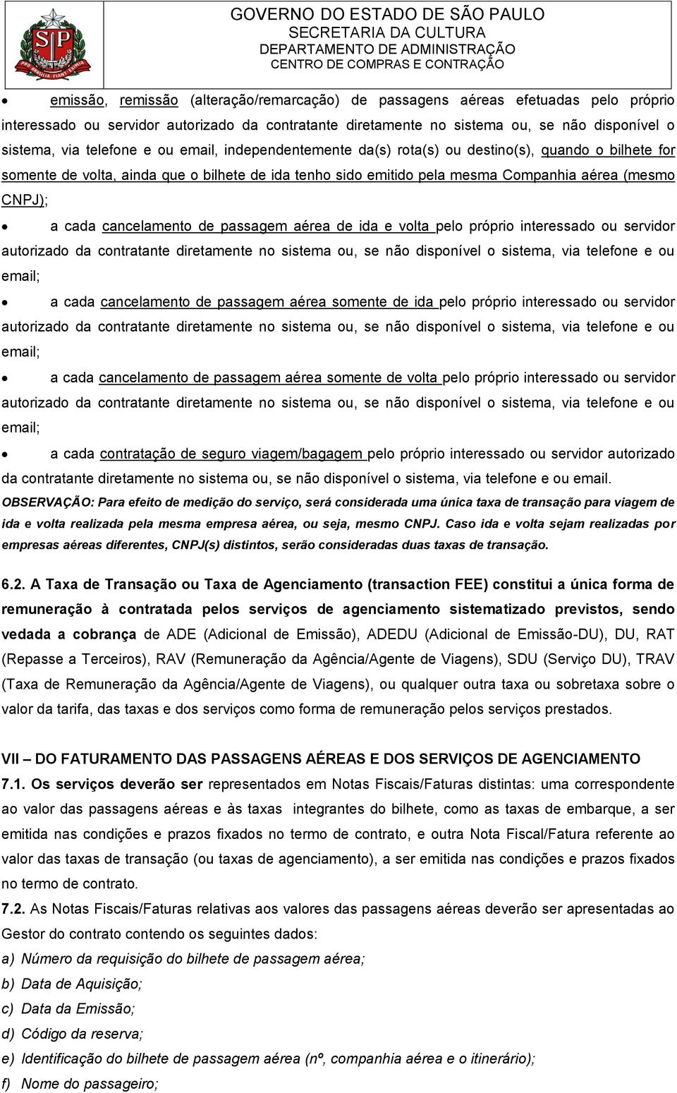 aérea (mesmo CNPJ); a cada cancelamento de passagem aérea de ida e volta pelo próprio interessado ou servidor autorizado da contratante diretamente no sistema ou, se não disponível o sistema, via