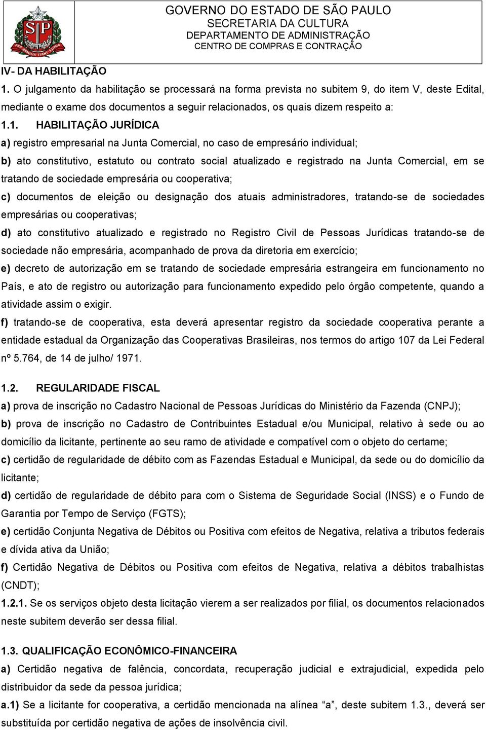 1. HABILITAÇÃO JURÍDICA a) registro empresarial na Junta Comercial, no caso de empresário individual; b) ato constitutivo, estatuto ou contrato social atualizado e registrado na Junta Comercial, em