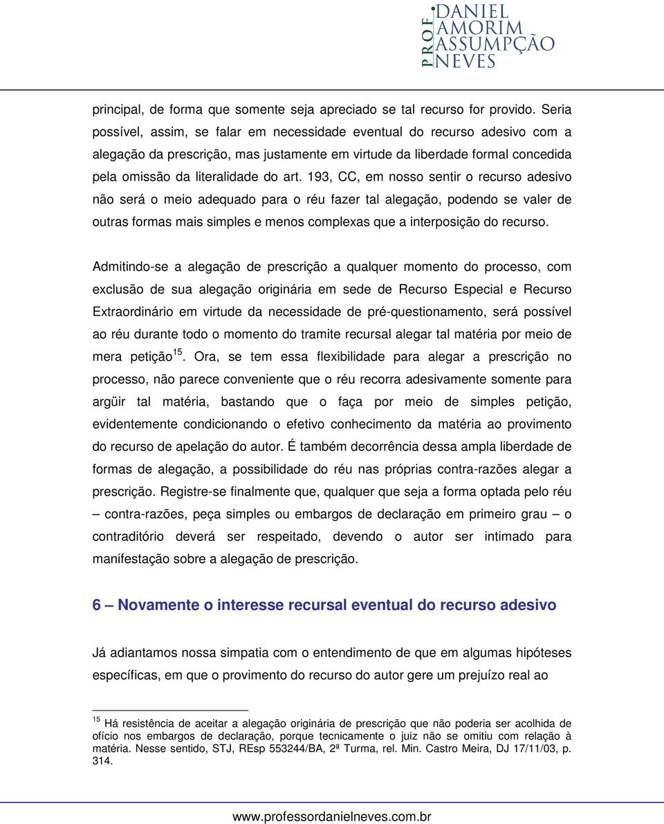 193, CC, em nosso sentir o recurso adesivo não será o meio adequado para o réu fazer tal alegação, podendo se valer de outras formas mais simples e menos complexas que a interposição do recurso.