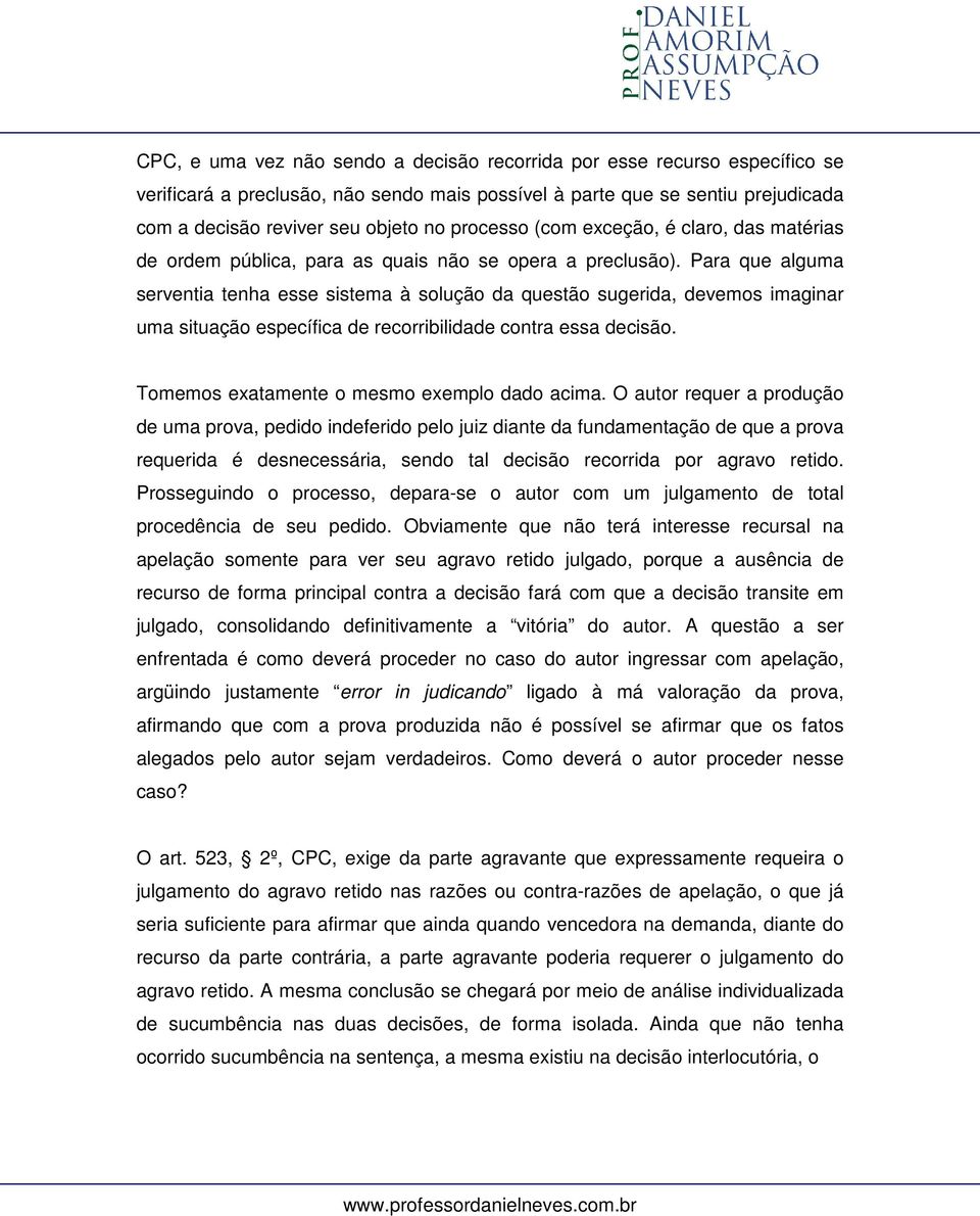 Para que alguma serventia tenha esse sistema à solução da questão sugerida, devemos imaginar uma situação específica de recorribilidade contra essa decisão.