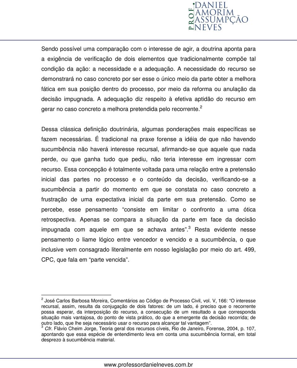 A necessidade do recurso se demonstrará no caso concreto por ser esse o único meio da parte obter a melhora fática em sua posição dentro do processo, por meio da reforma ou anulação da decisão