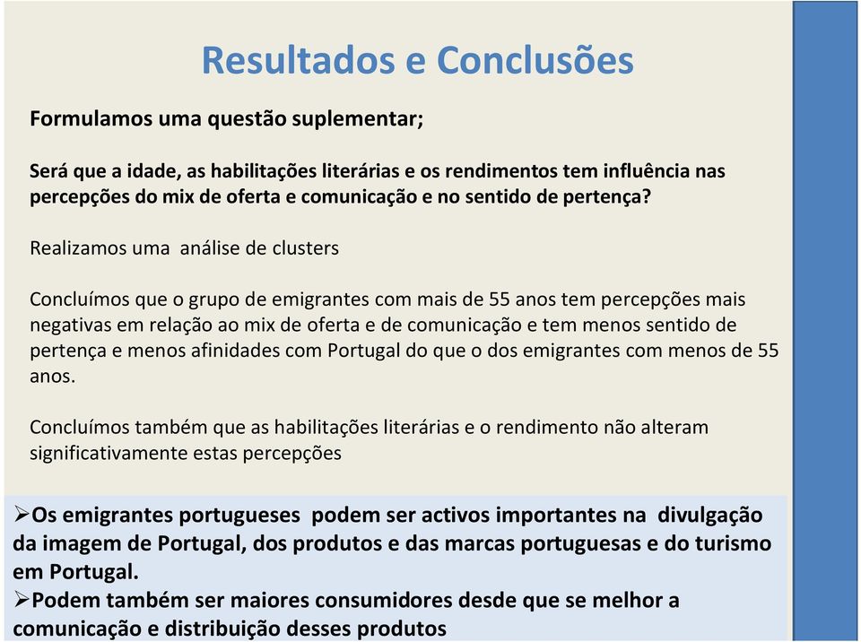 menos sentido de pertença e menos afinidades com Portugal do que o dos emigrantes com menos de 55 anos.