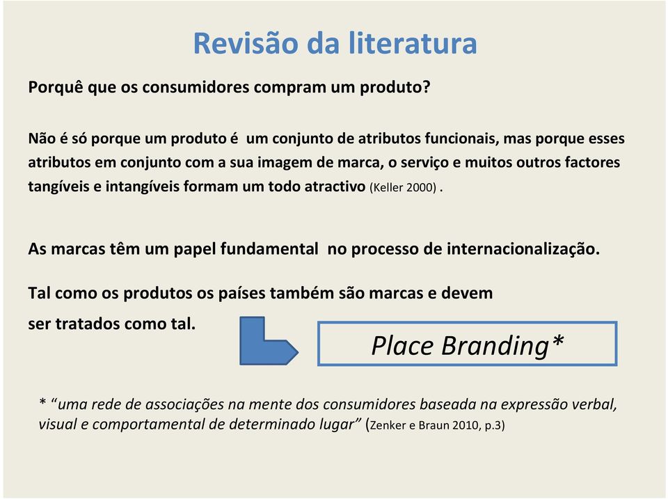 outros factores tangíveis e intangíveis formam um todo atractivo (Keller 2000). As marcas têm um papel fundamental no processo de internacionalização.