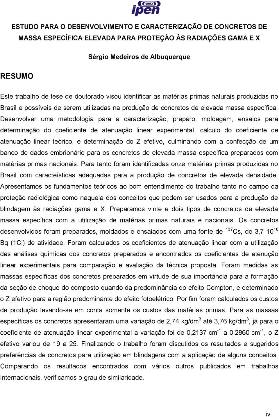 Desenvolver uma metodologia para a caracterização, preparo, moldagem, ensaios para determinação do coeficiente de atenuação linear experimental, calculo do coeficiente de atenuação linear teórico, e