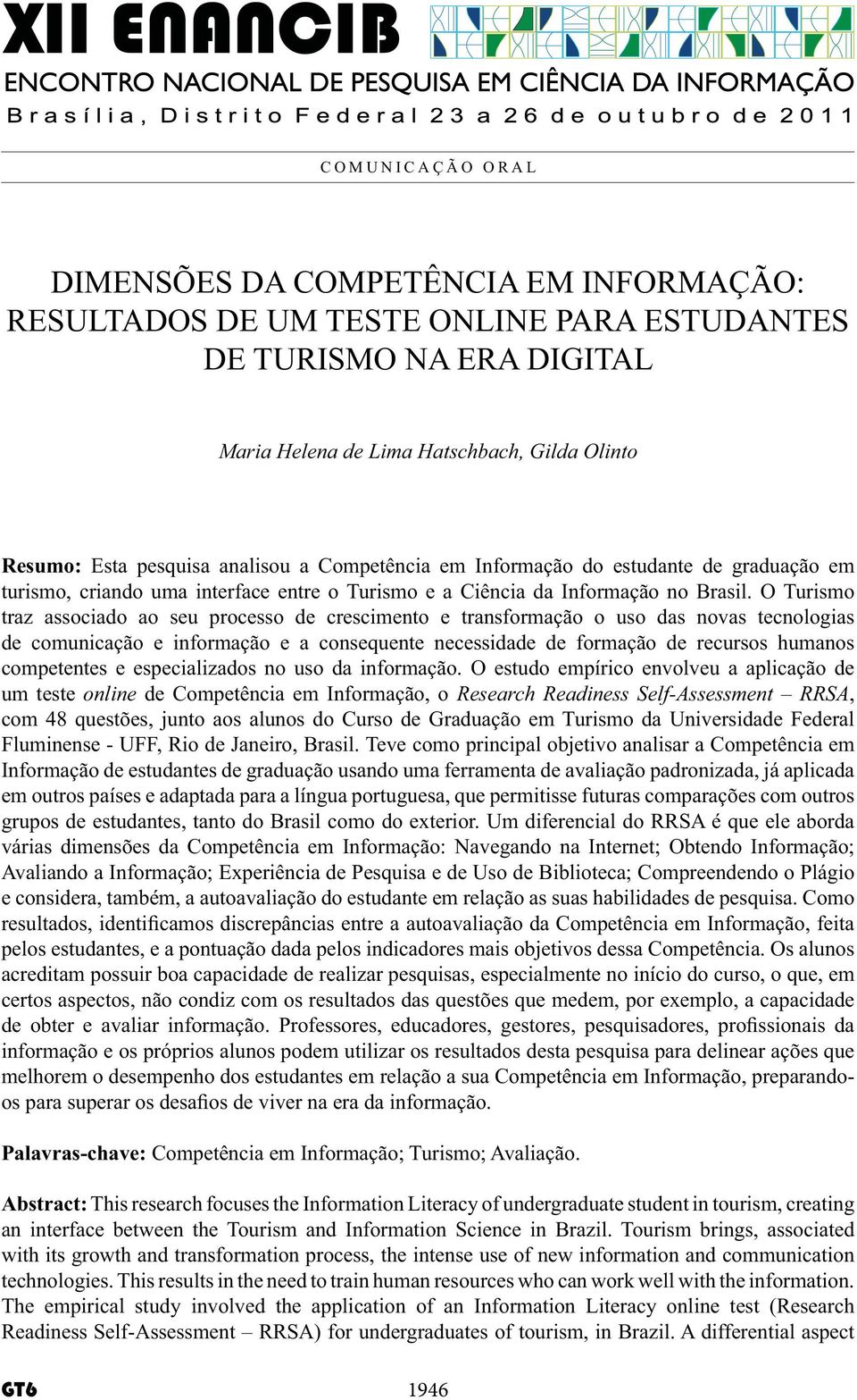 outros acreditam possuir boa capacidade de realizar pesquisas, especialmente no início do curso, o que, em informação e os próprios alunos podem utilizar os