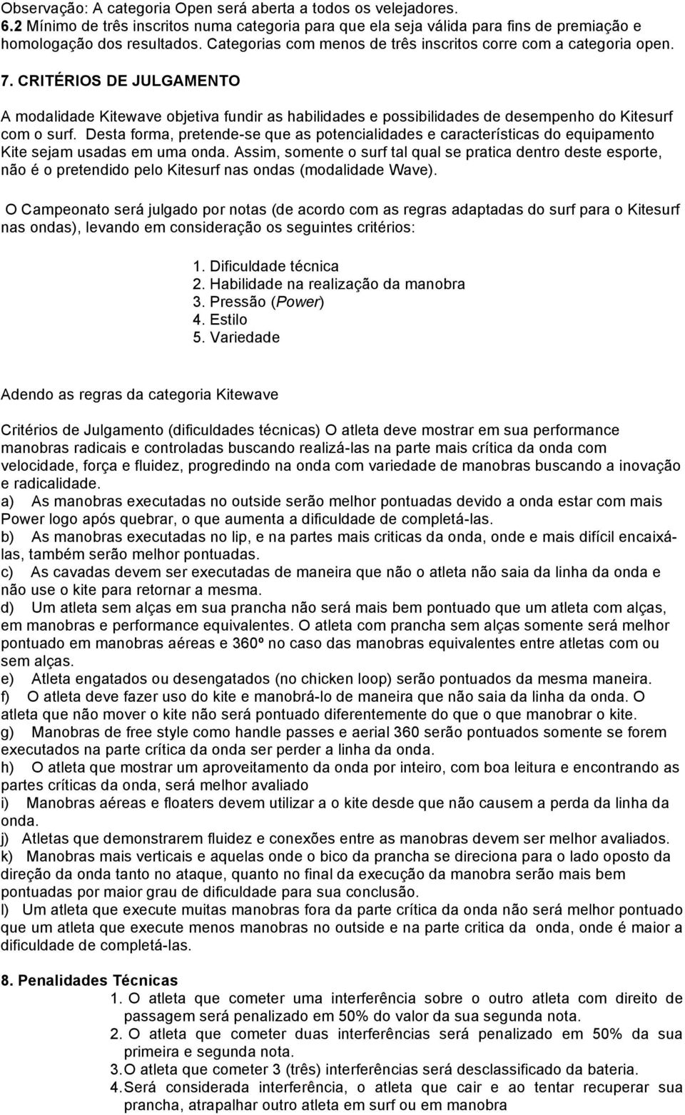 CRITÉRIOS DE JULGAMENTO A modalidade Kitewave objetiva fundir as habilidades e possibilidades de desempenho do Kitesurf com o surf.