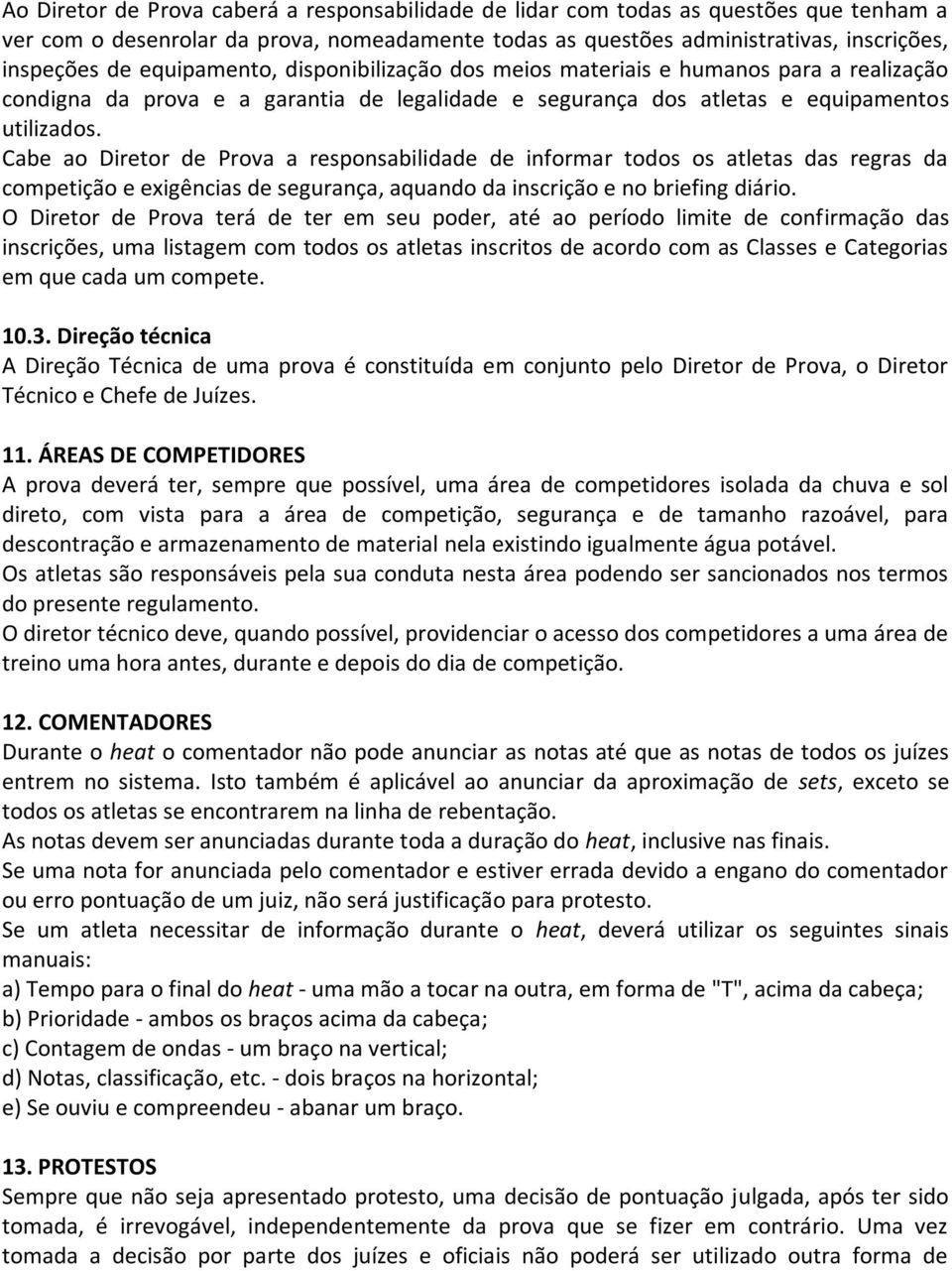 Cabe ao Diretor de Prova a responsabilidade de informar todos os atletas das regras da competição e exigências de segurança, aquando da inscrição e no briefing diário.