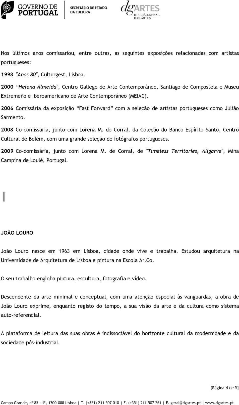 2006 Comissária da exposição Fast Forward com a seleção de artistas portugueses como Julião Sarmento. 2008 Co-comissária, junto com Lorena M.