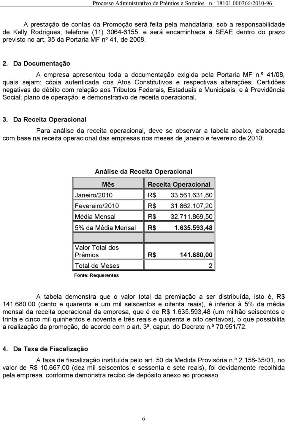 º 41/08, quais sejam: cópia autenticada dos Atos Constitutivos e respectivas alterações; Certidões negativas de débito com relação aos Tributos Federais, Estaduais e Municipais, e à Previdência