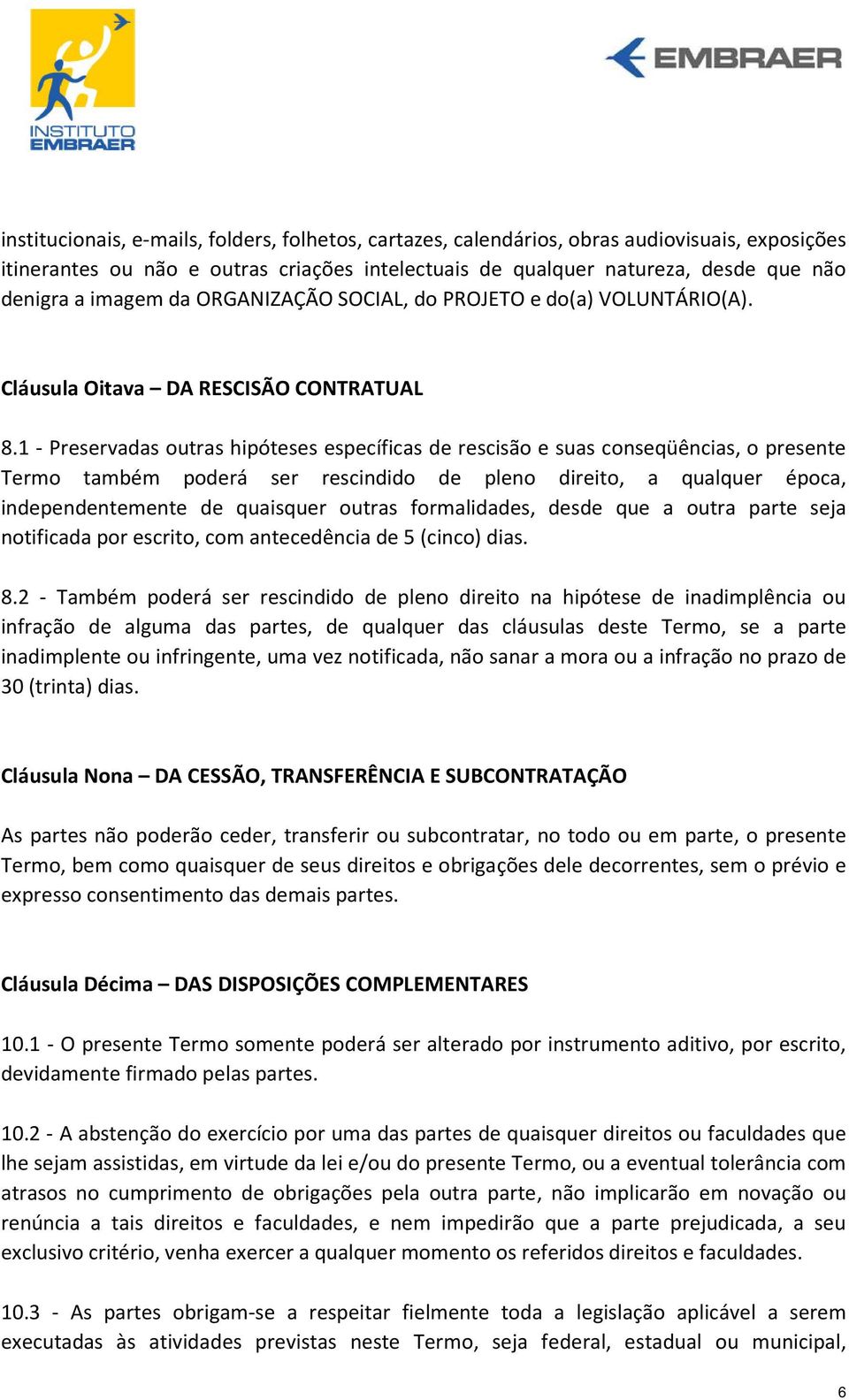 1 - Preservadas outras hipóteses específicas de rescisão e suas conseqüências, o presente Termo também poderá ser rescindido de pleno direito, a qualquer época, independentemente de quaisquer outras