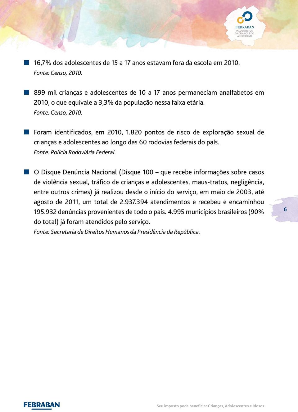 820 pontos de risco de exploração sexual de crianças e adolescentes ao longo das 60 rodovias federais do país. Fonte: Polícia Rodoviária Federal.