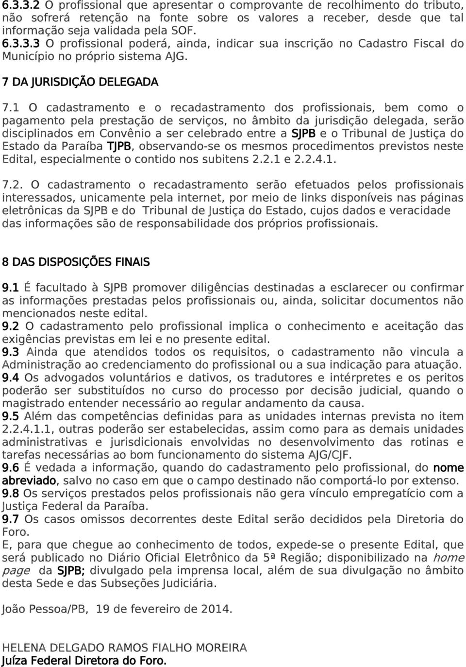 1 O cadastramento e o recadastramento dos profissionais, bem como o pagamento pela prestação de serviços, no âmbito da jurisdição delegada, serão disciplinados em Convênio a ser celebrado entre a