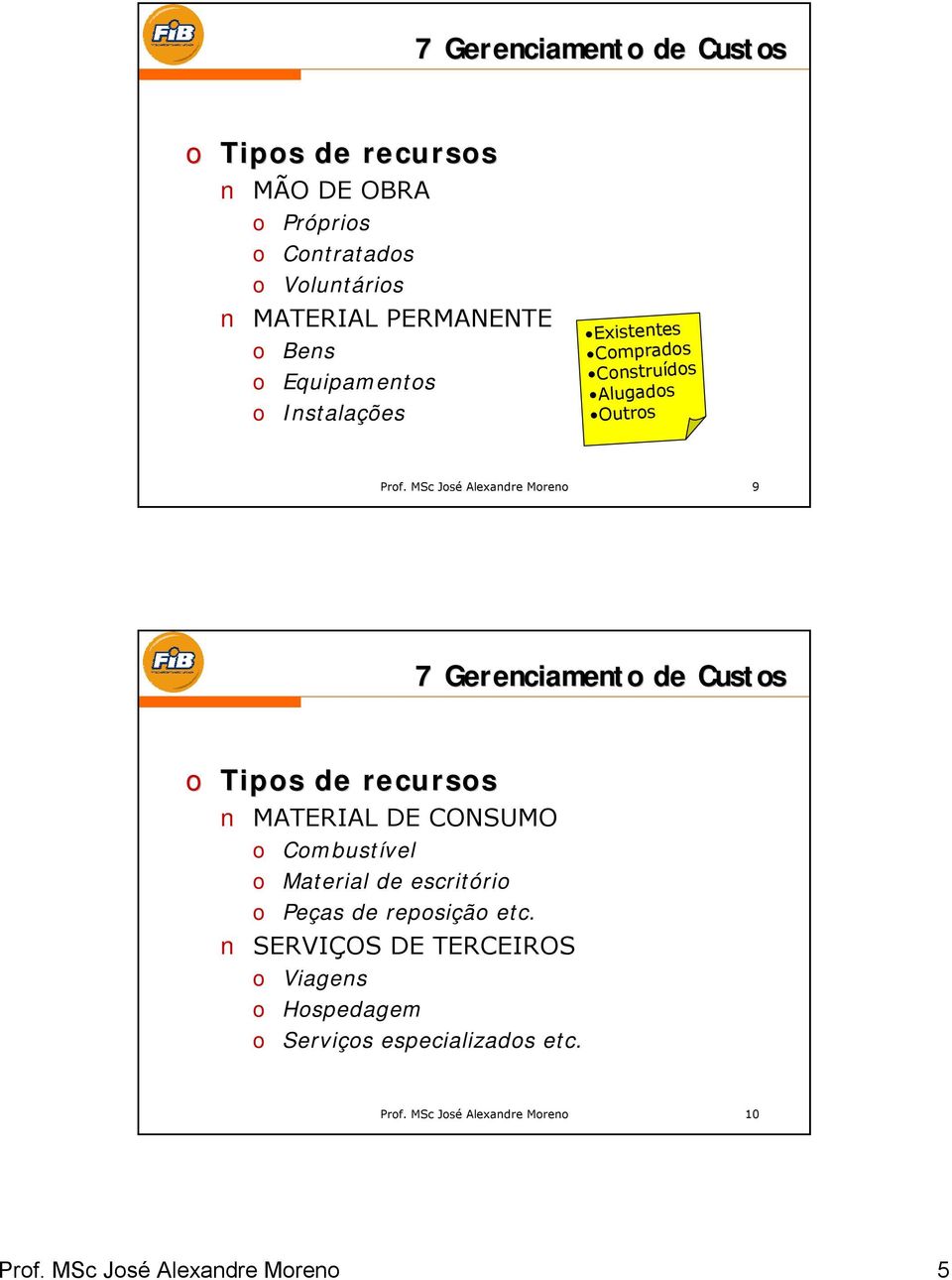 MSc José Alexandre Moreno 9 7 Gerenciamento de Custos o Tipos de recursos MATERIAL DE CONSUMO o Combustível o Material de