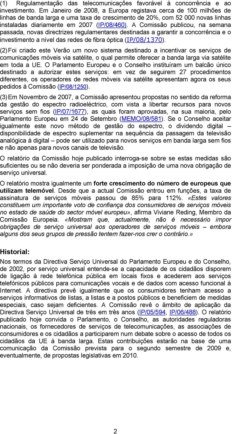 A Comissão publicou, na semana passada, novas directrizes regulamentares destinadas a garantir a concorrência e o investimento a nível das redes de fibra óptica (IP/08/1370).