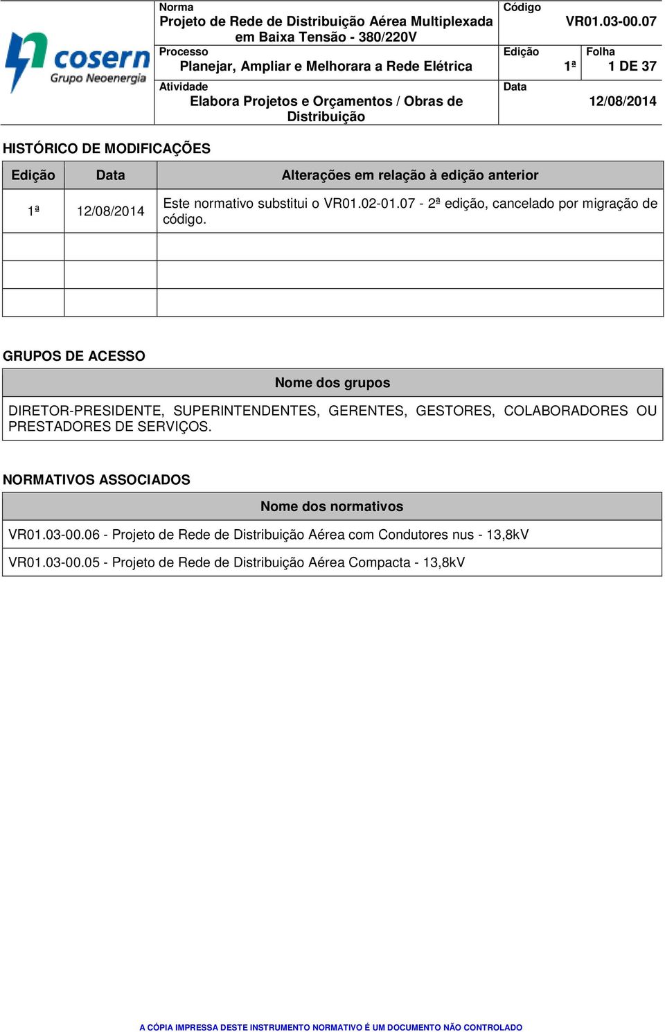 07 1ª Folha 1 DE 37 12/08/2014 Edição Data Alterações em relação à edição anterior 1ª 12/08/2014 Este normativo substitui o VR01.02-01.07-2ª edição, cancelado por migração de código.