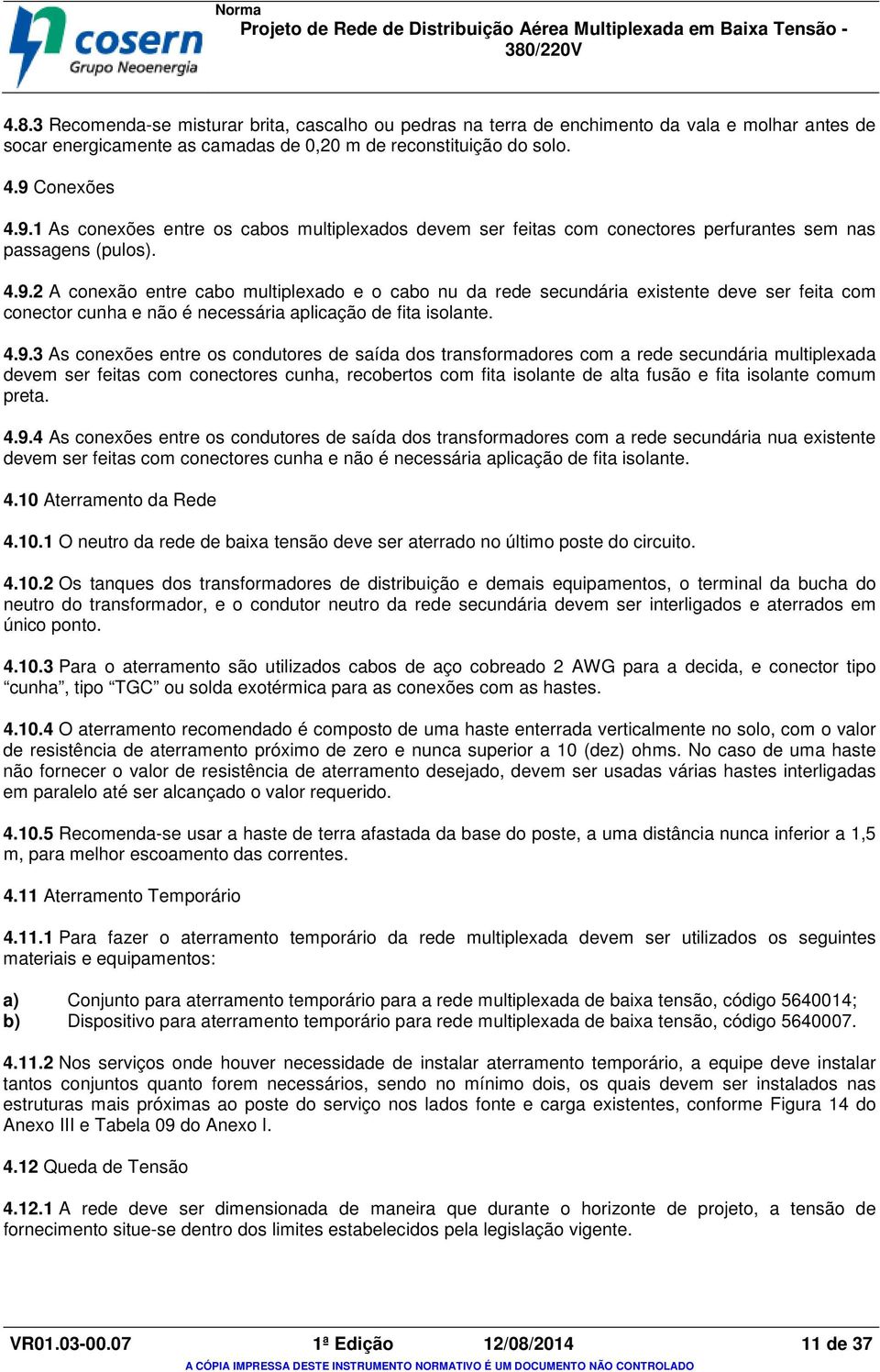 4.9.3 As conexões entre os condutores de saída dos transformadores com a rede secundária multiplexada devem ser feitas com conectores cunha, recobertos com fita isolante de alta fusão e fita isolante