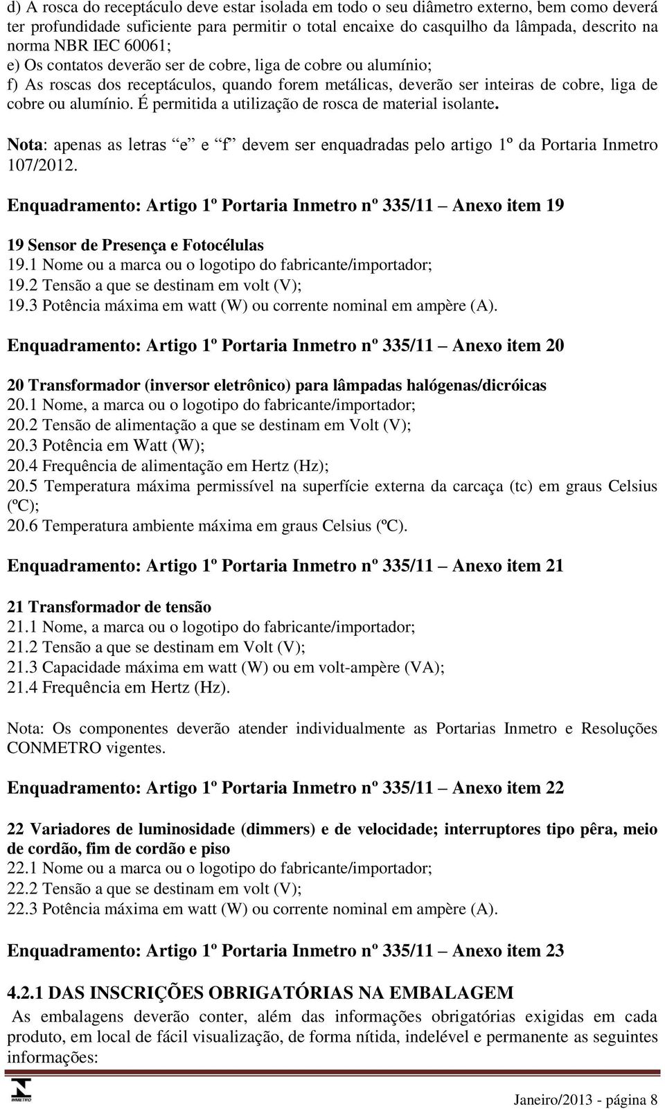 É permitida a utilização de rosca de material isolante. Nota: apenas as letras e e f devem ser enquadradas pelo artigo 1º da Portaria Inmetro 107/2012.