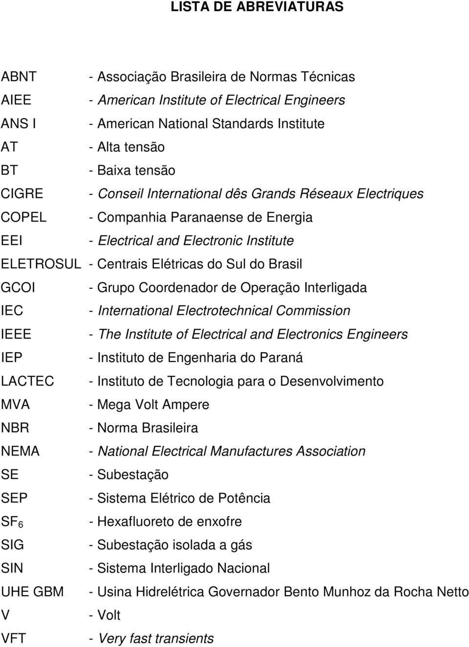 GCOI - Grupo Coordenador de Operação Interligada IEC - International Electrotechnical Commission IEEE - The Institute of Electrical and Electronics Engineers IEP - Instituto de Engenharia do Paraná