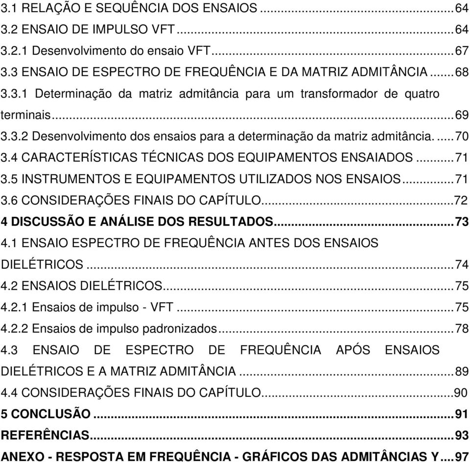 5 INSTRUMENTOS E EQUIPAMENTOS UTILIZADOS NOS ENSAIOS...71 3.6 CONSIDERAÇÕES FINAIS DO CAPÍTULO...72 4 DISCUSSÃO E ANÁLISE DOS RESULTADOS...73 4.