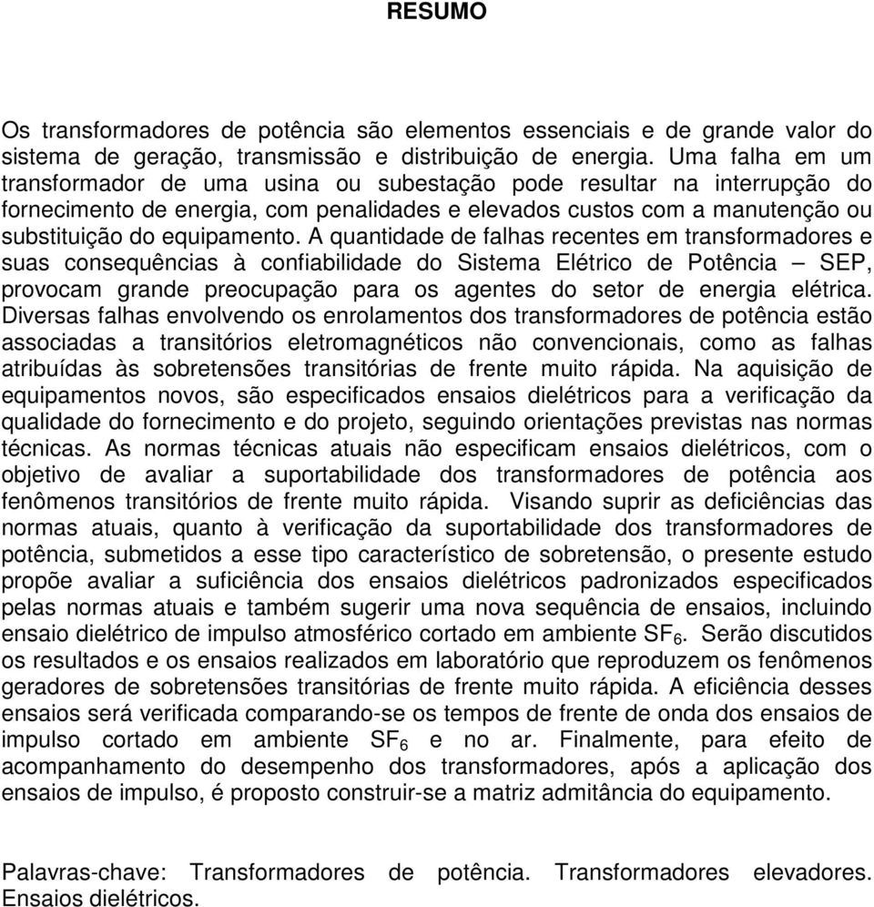 A quantidade de falhas recentes em transformadores e suas consequências à confiabilidade do Sistema Elétrico de Potência SEP, provocam grande preocupação para os agentes do setor de energia elétrica.