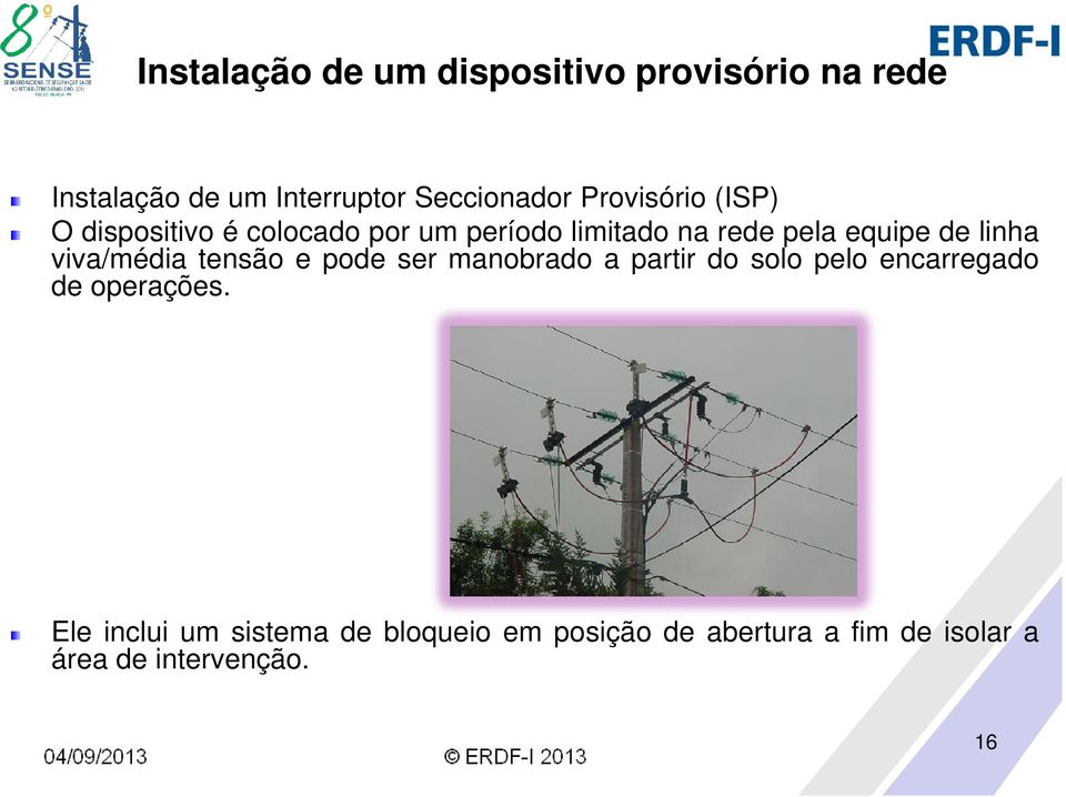 linha viva/média tensão e pode ser manobrado a partir do solo pelo encarregado de operações.