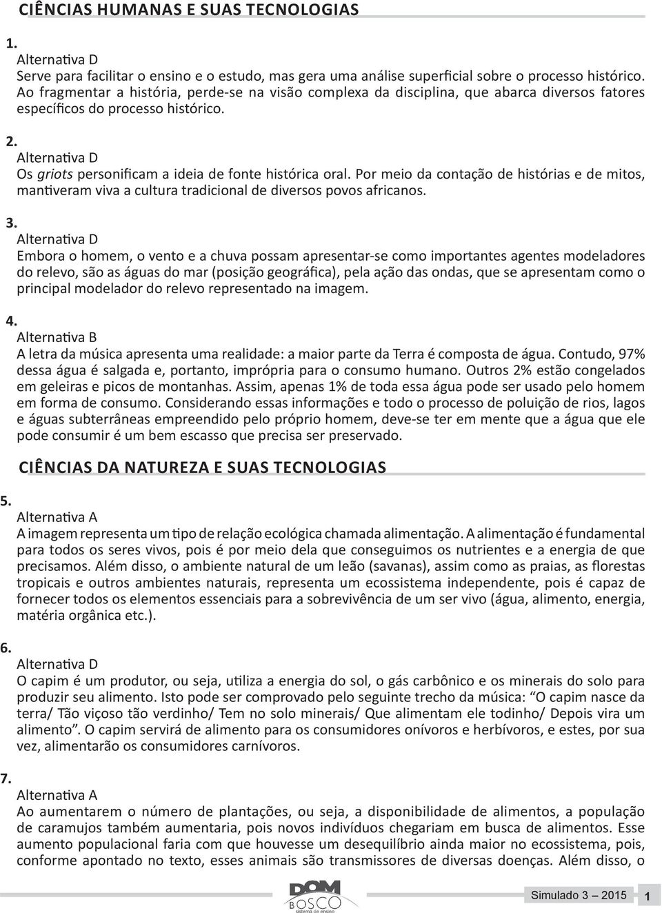 Por meio da contação de histórias e de mitos, mantiveram viva a cultura tradicional de diversos povos africanos. 3.