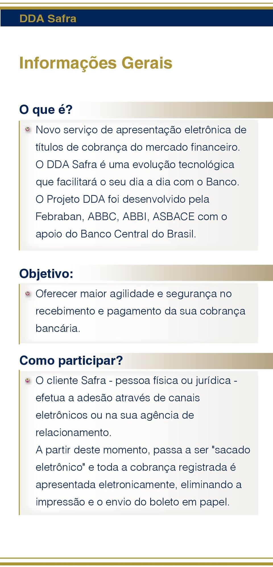 O Projeto DDA foi desenvolvido pela Febraban, ABBC, ABBI, ASBACE com o apoio do Banco Central do Brasil.