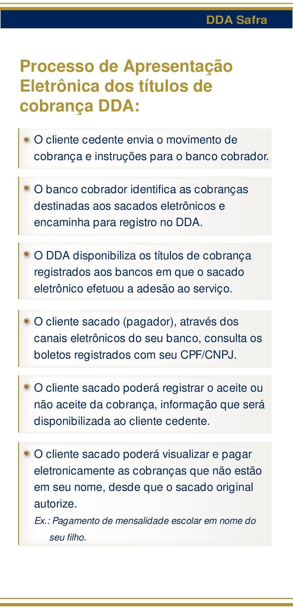 O DDA disponibiliza os títulos de cobrança registrados aos bancos em que o sacado eletrônico efetuou a adesão ao serviço.
