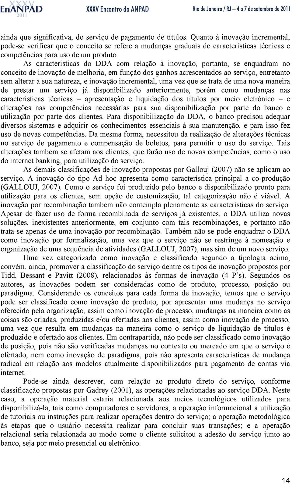 As características do DDA com relação à inovação, portanto, se enquadram no conceito de inovação de melhoria, em função dos ganhos acrescentados ao serviço, entretanto sem alterar a sua natureza, e