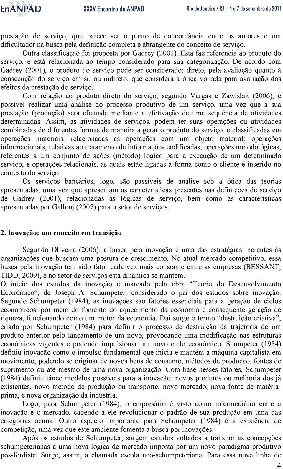 De acordo com Gadrey (2001), o produto do serviço pode ser considerado: direto, pela avaliação quanto à consecução do serviço em si, ou indireto, que considera a ótica voltada para avaliação dos