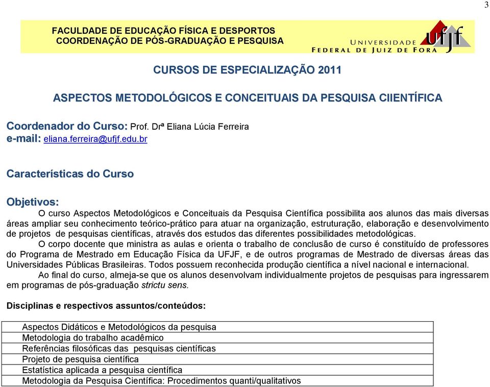 atuar na organização, estruturação, elaboração e desenvolvimento de projetos de pesquisas científicas, através dos estudos das diferentes possibilidades metodológicas.