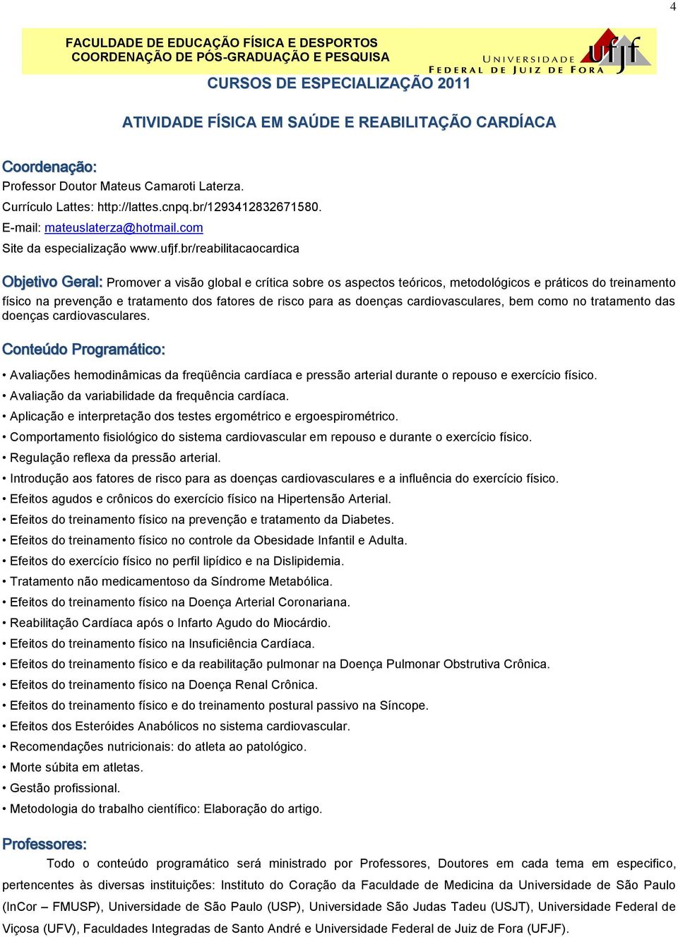 br/reabilitacaocardica Objetivo Geral: Promover a visão global e crítica sobre os aspectos teóricos, metodológicos e práticos do treinamento físico na prevenção e tratamento dos fatores de risco para