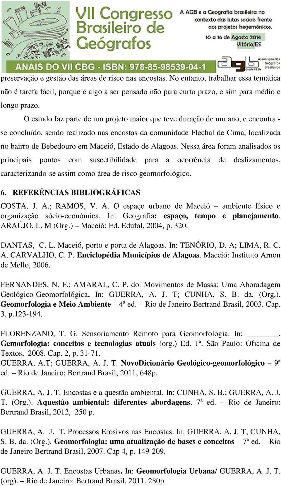 Estado de Alagoas. Nessa área foram analisados os principais pontos com suscetibilidade para a ocorrência de caracterizando-se assim como área de risco geomorfológico. 6.