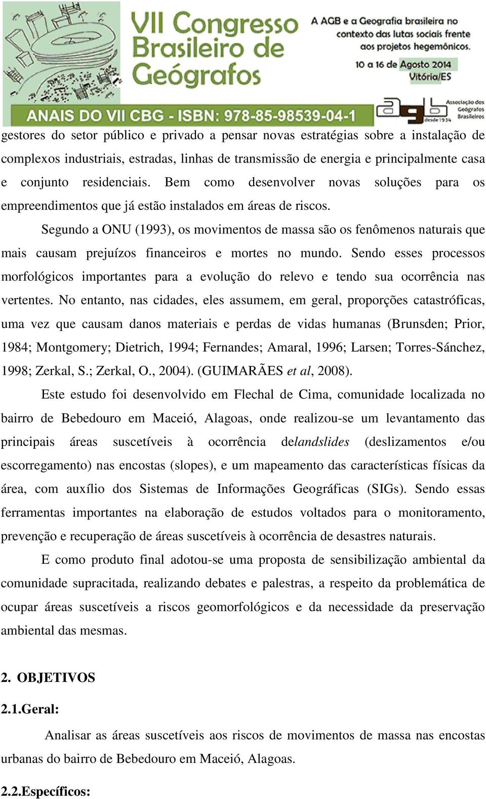 Segundo a ONU (1993), os movimentos de massa são os fenômenos naturais que mais causam prejuízos financeiros e mortes no mundo.