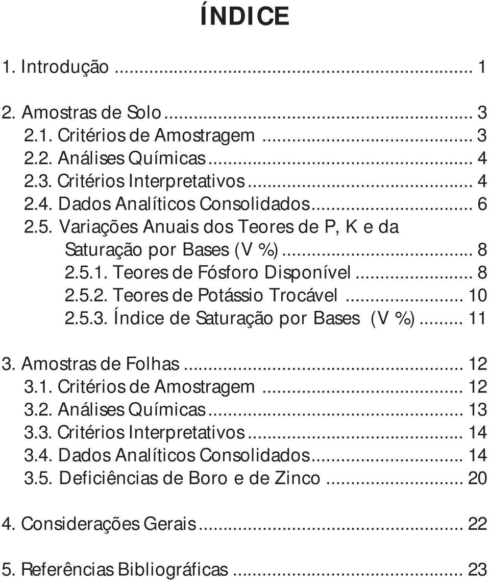 Índice de Saturação por Bases (V %)... 11 3. Amostras de Folhas... 12 3.1. Critérios de Amostragem... 12 3.2. Análises Químicas... 13 3.3. Critérios Interpretativos.