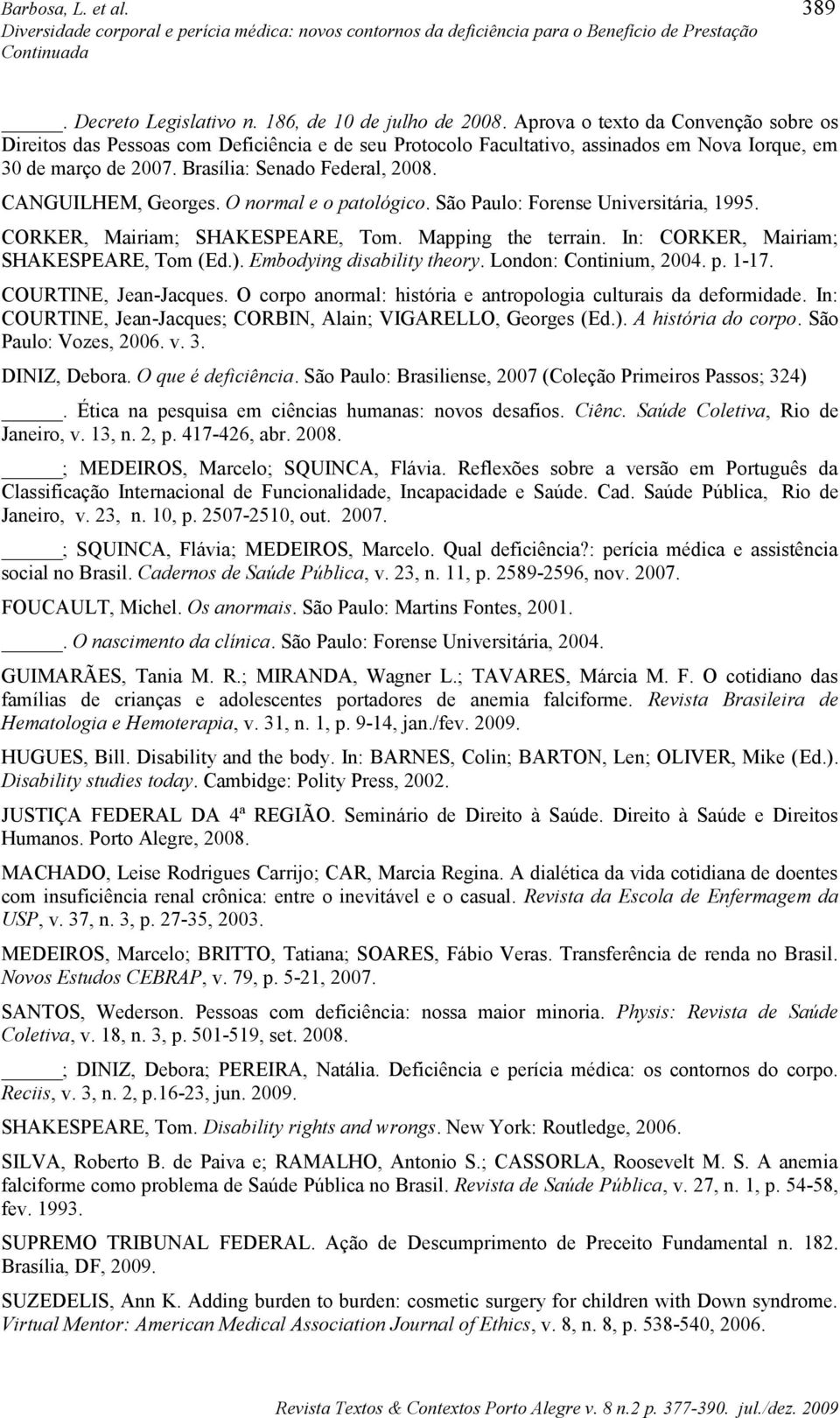 CANGUILHEM, Georges. O normal e o patológico. São Paulo: Forense Universitária, 1995. CORKER, Mairiam; SHAKESPEARE, Tom. Mapping the terrain. In: CORKER, Mairiam; SHAKESPEARE, Tom (Ed.).